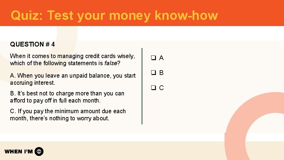 Quiz: Test your money know-how QUESTION # 4 When it comes to managing credit Quiz: Test your money know-how QUESTION # 4 When it comes to managing credit