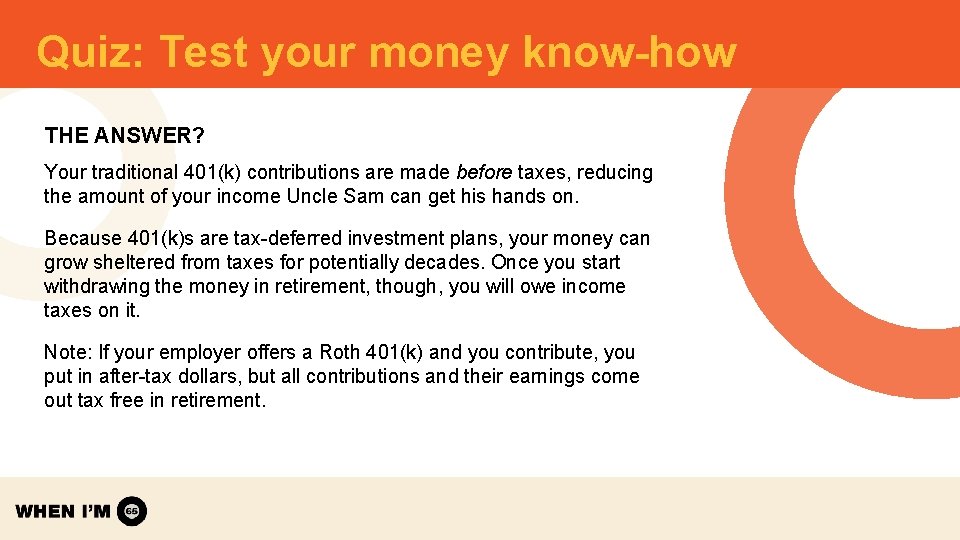 Quiz: Test your money know-how THE ANSWER? Your traditional 401(k) contributions are made before Quiz: Test your money know-how THE ANSWER? Your traditional 401(k) contributions are made before