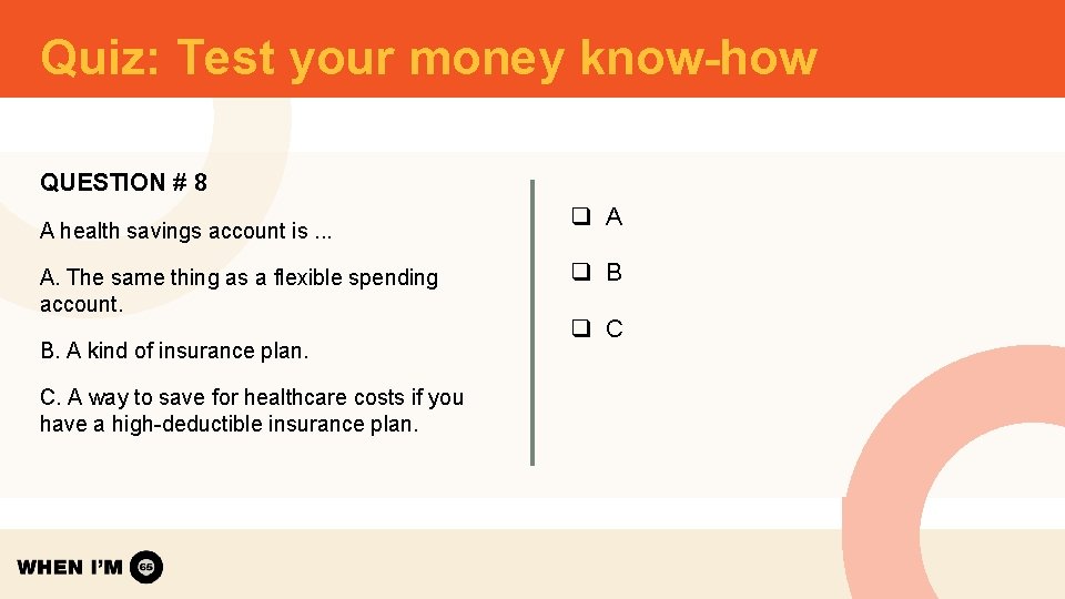 Quiz: Test your money know-how QUESTION # 8 A health savings account is. . Quiz: Test your money know-how QUESTION # 8 A health savings account is. .
