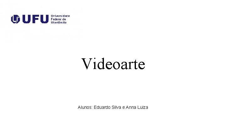 Videoarte Alunos: Eduardo Silva e Anna Luiza 