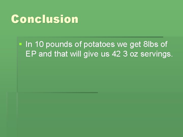 Conclusion § In 10 pounds of potatoes we get 8 lbs of EP and