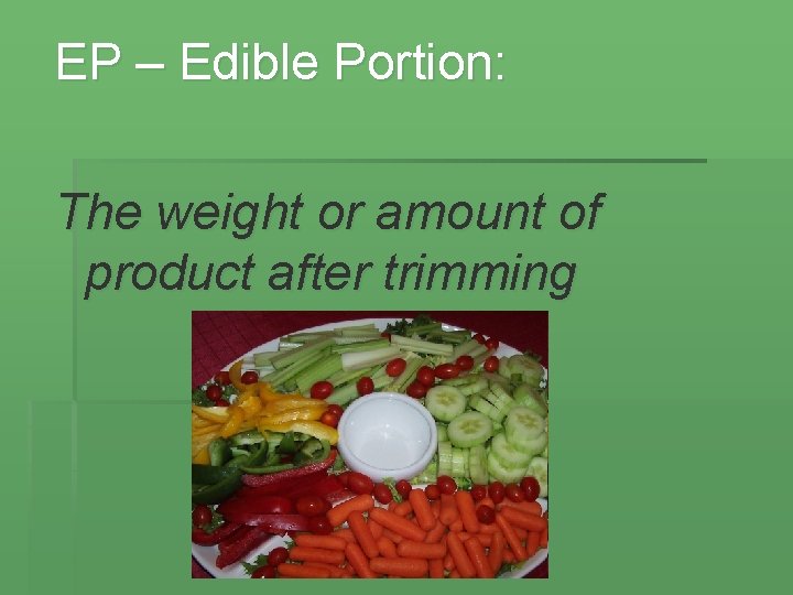EP – Edible Portion: The weight or amount of product after trimming 