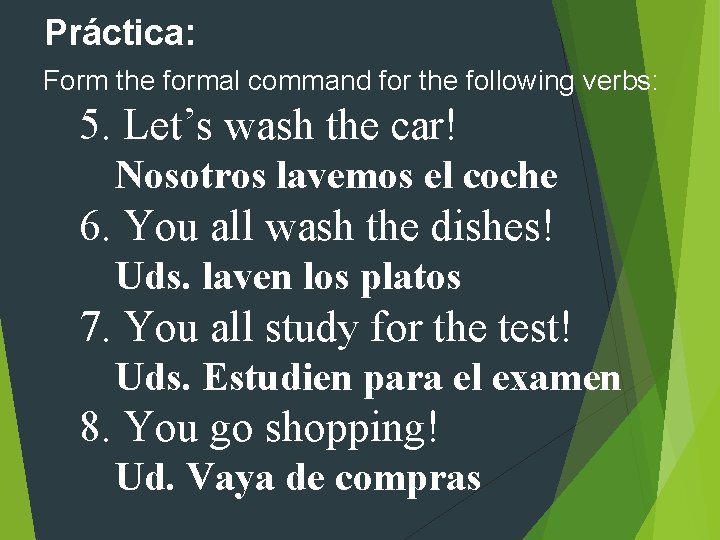 Práctica: Form the formal command for the following verbs: 5. Let’s wash the car! Práctica: Form the formal command for the following verbs: 5. Let’s wash the car!