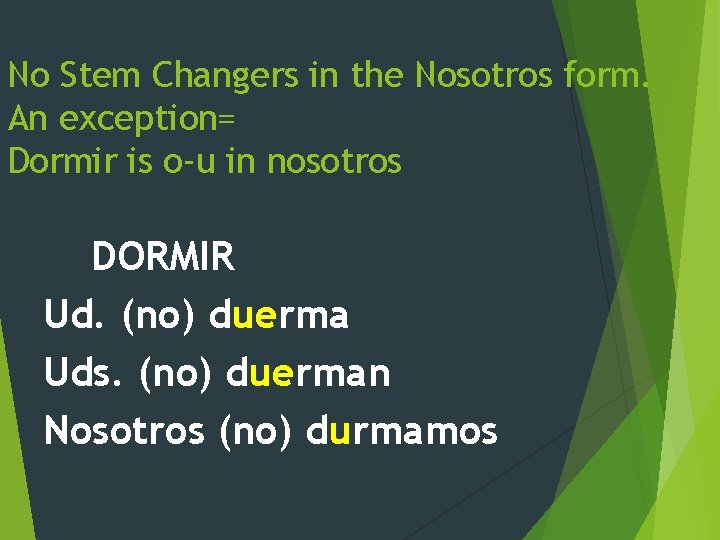 No Stem Changers in the Nosotros form. An exception= Dormir is o-u in nosotros No Stem Changers in the Nosotros form. An exception= Dormir is o-u in nosotros