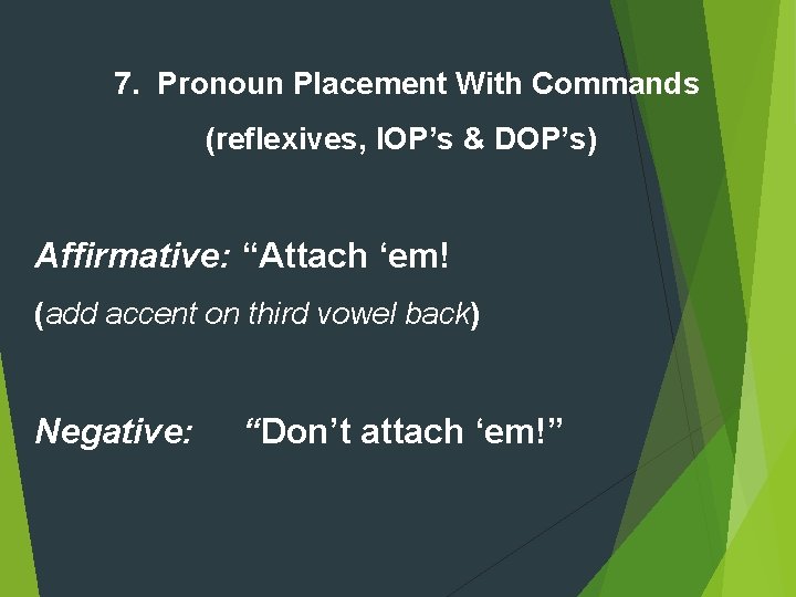 7. Pronoun Placement With Commands (reflexives, IOP’s & DOP’s) Affirmative: “Attach ‘em! (add accent 7. Pronoun Placement With Commands (reflexives, IOP’s & DOP’s) Affirmative: “Attach ‘em! (add accent