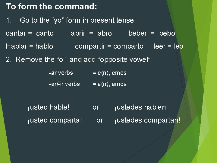 To form the command: 1. Go to the “yo” form in present tense: cantar To form the command: 1. Go to the “yo” form in present tense: cantar