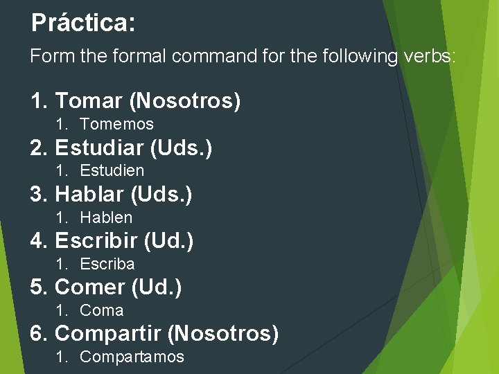 Práctica: Form the formal command for the following verbs: 1. Tomar (Nosotros) 1. Tomemos Práctica: Form the formal command for the following verbs: 1. Tomar (Nosotros) 1. Tomemos
