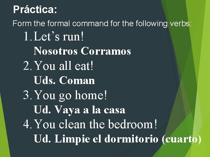 Práctica: Form the formal command for the following verbs: 1. Let’s run! Nosotros Corramos Práctica: Form the formal command for the following verbs: 1. Let’s run! Nosotros Corramos