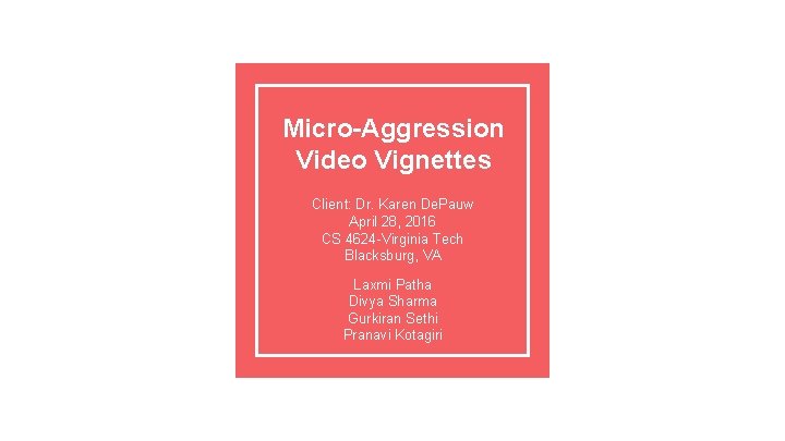 Micro-Aggression Video Vignettes Client: Dr. Karen De. Pauw April 28, 2016 CS 4624 -Virginia