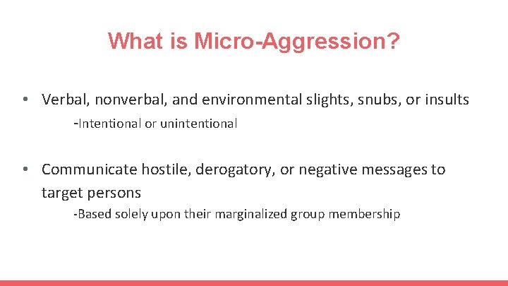 What is Micro-Aggression? • Verbal, nonverbal, and environmental slights, snubs, or insults -Intentional or