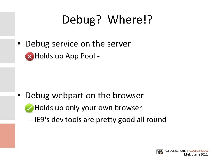 Debug? Where!? • Debug service on the server – Holds up App Pool -