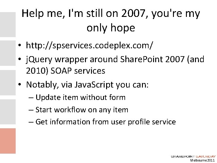Help me, I'm still on 2007, you're my only hope • http: //spservices. codeplex.