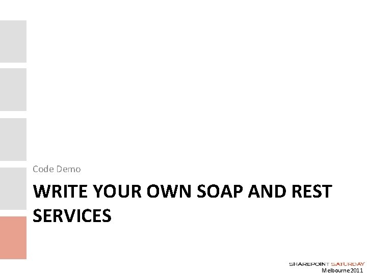 Code Demo WRITE YOUR OWN SOAP AND REST SERVICES Melbourne 2011 