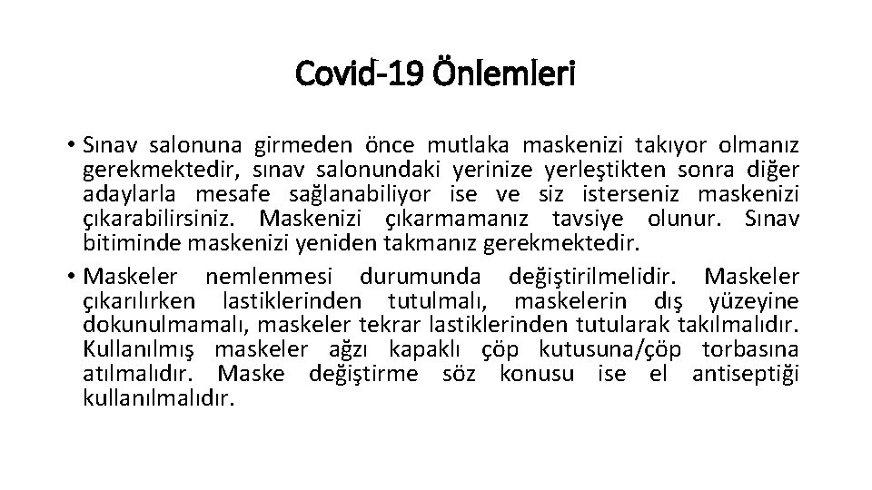 Covid-19 Önlemleri • Sınav salonuna girmeden önce mutlaka maskenizi takıyor olmanız gerekmektedir, sınav salonundaki