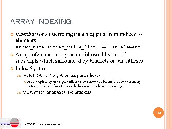 ARRAY INDEXING Indexing (or subscripting) is a mapping from indices to elements array_name (index_value_list)