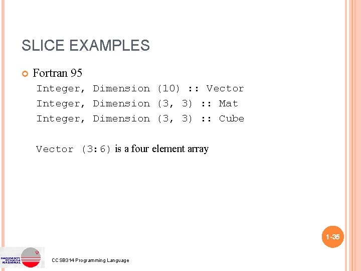 SLICE EXAMPLES Fortran 95 Integer, Dimension (10) : : Vector Integer, Dimension (3, 3)