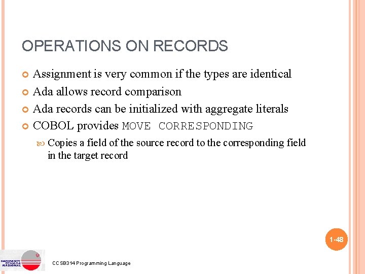 OPERATIONS ON RECORDS Assignment is very common if the types are identical Ada allows