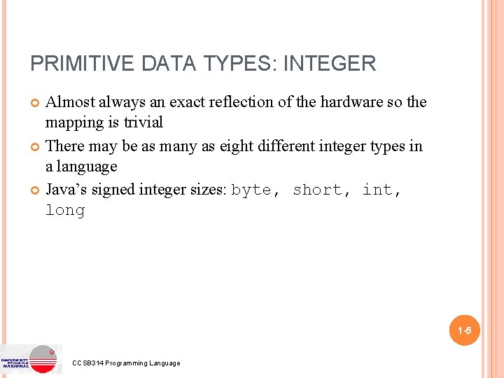 PRIMITIVE DATA TYPES: INTEGER Almost always an exact reflection of the hardware so the