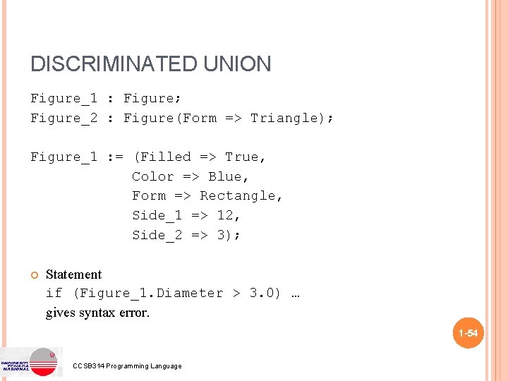 DISCRIMINATED UNION Figure_1 : Figure; Figure_2 : Figure(Form => Triangle); Figure_1 : = (Filled