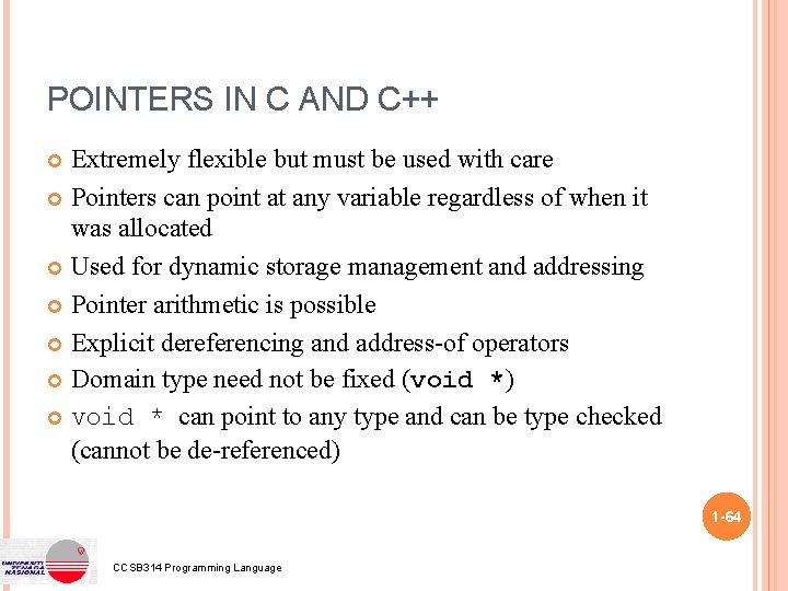 POINTERS IN C AND C++ Extremely flexible but must be used with care Pointers