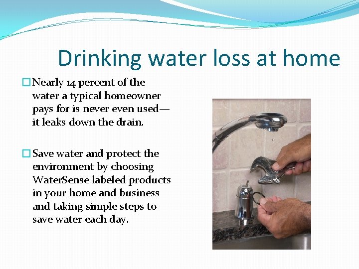Drinking water loss at home �Nearly 14 percent of the water a typical homeowner