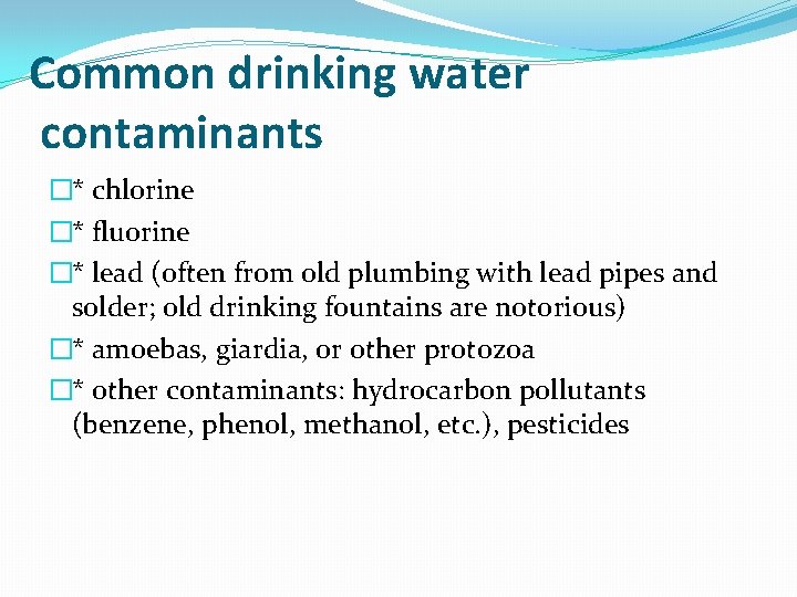 Common drinking water contaminants �* chlorine �* fluorine �* lead (often from old plumbing