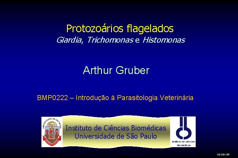 Protozoários flagelados Giardia, Trichomonas e Histomonas Arthur Gruber BMP 0222 – Introdução à Parasitologia