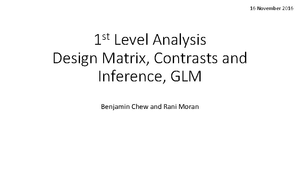 16 November 2016 st 1 Level Analysis Design Matrix, Contrasts and Inference, GLM Benjamin