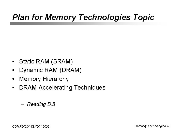 Plan for Memory Technologies Topic • • Static RAM (SRAM) Dynamic RAM (DRAM) Memory