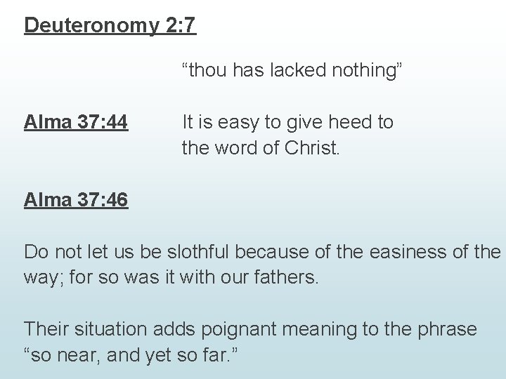 Deuteronomy 2: 7 “thou has lacked nothing” Alma 37: 44 It is easy to