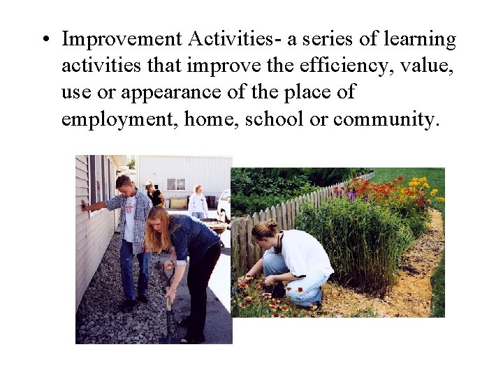  • Improvement Activities- a series of learning activities that improve the efficiency, value,