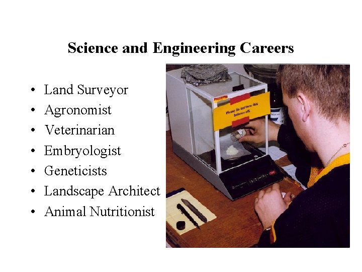 Science and Engineering Careers • • Land Surveyor Agronomist Veterinarian Embryologist Geneticists Landscape Architect