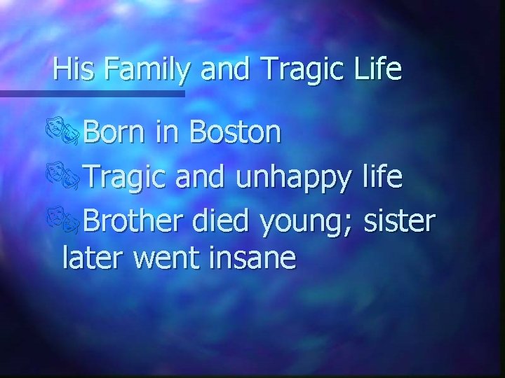 His Family and Tragic Life ®Born in Boston ®Tragic and unhappy life ®Brother died