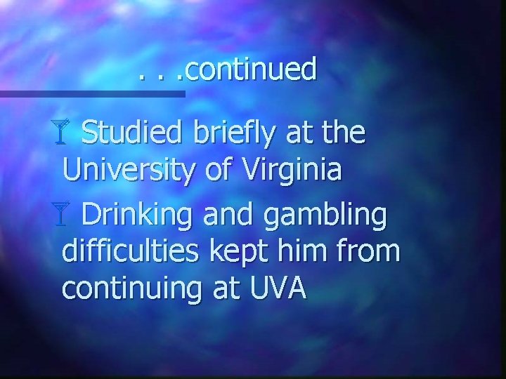 . . . continued åStudied briefly at the University of Virginia åDrinking and gambling