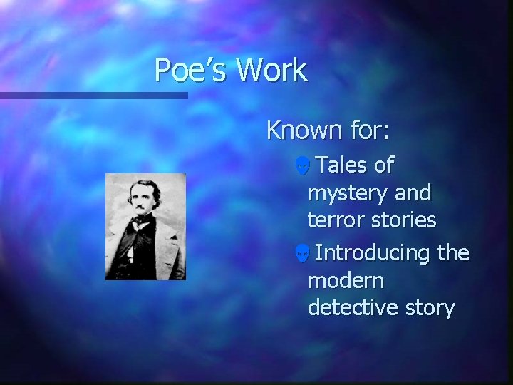 Poe’s Work Known for: Tales of mystery and terror stories Introducing the modern detective