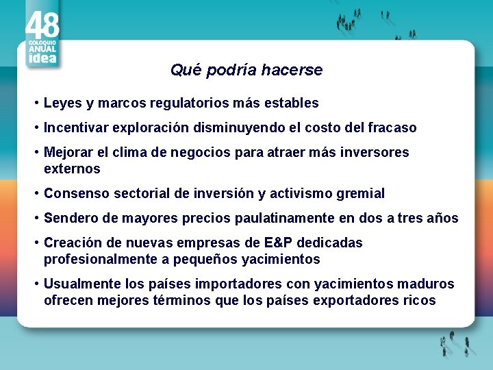 Qué podría hacerse • Leyes y marcos regulatorios más estables • Incentivar exploración disminuyendo