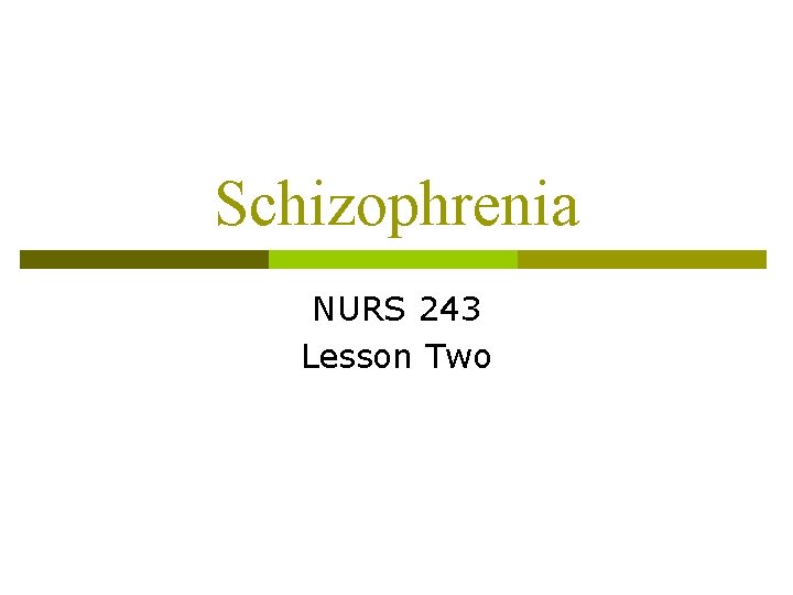 Schizophrenia NURS 243 Lesson Two 