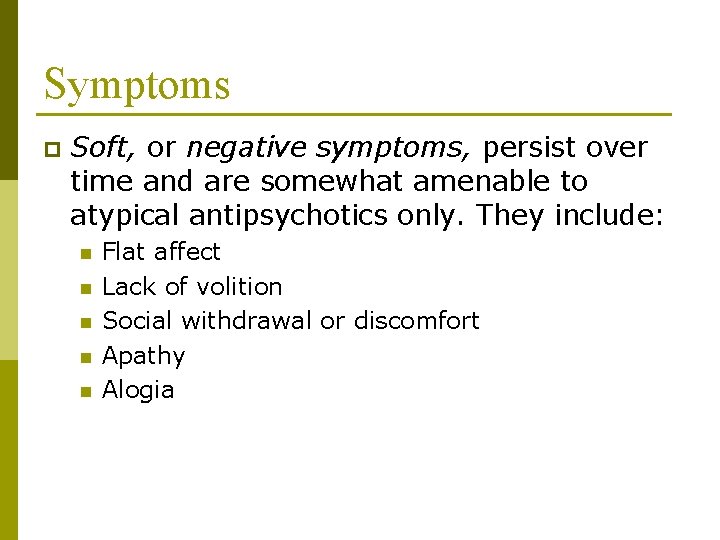 Symptoms p Soft, or negative symptoms, persist over time and are somewhat amenable to