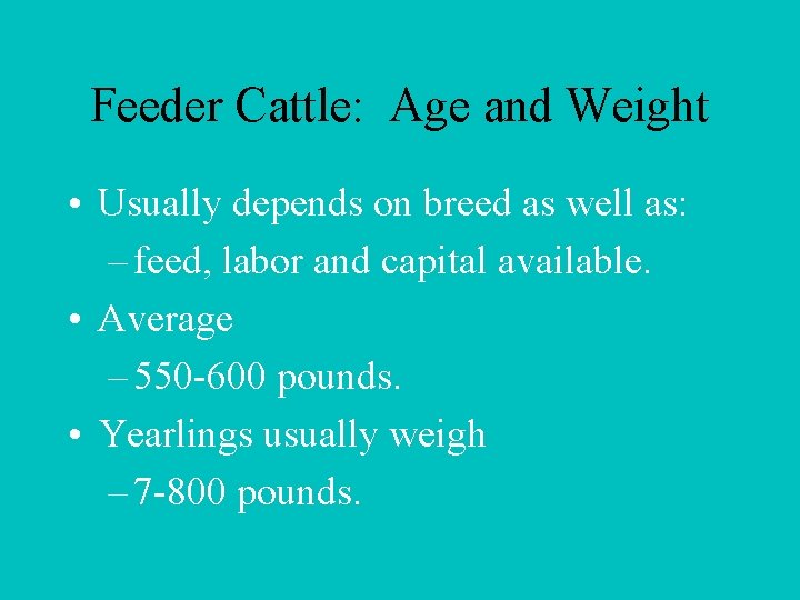 Feeder Cattle: Age and Weight • Usually depends on breed as well as: –