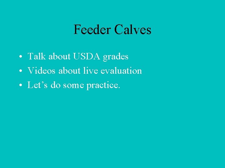 Feeder Calves • Talk about USDA grades • Videos about live evaluation • Let’s