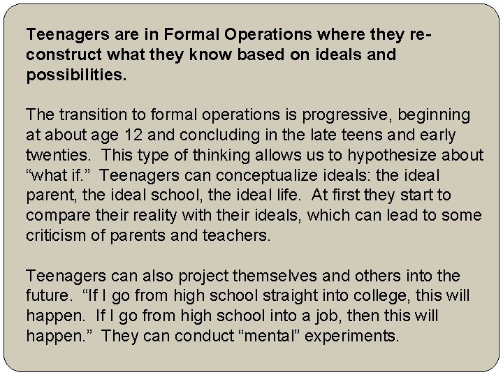 Teenagers are in Formal Operations where they reconstruct what they know based on ideals