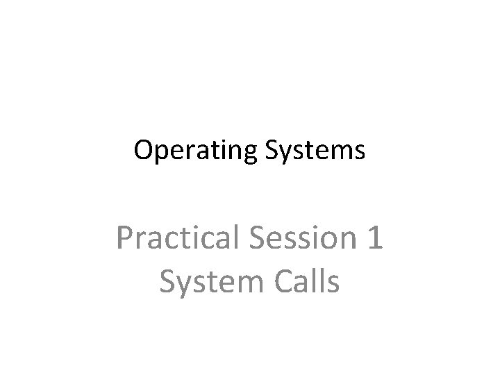 Operating Systems Practical Session 1 System Calls 