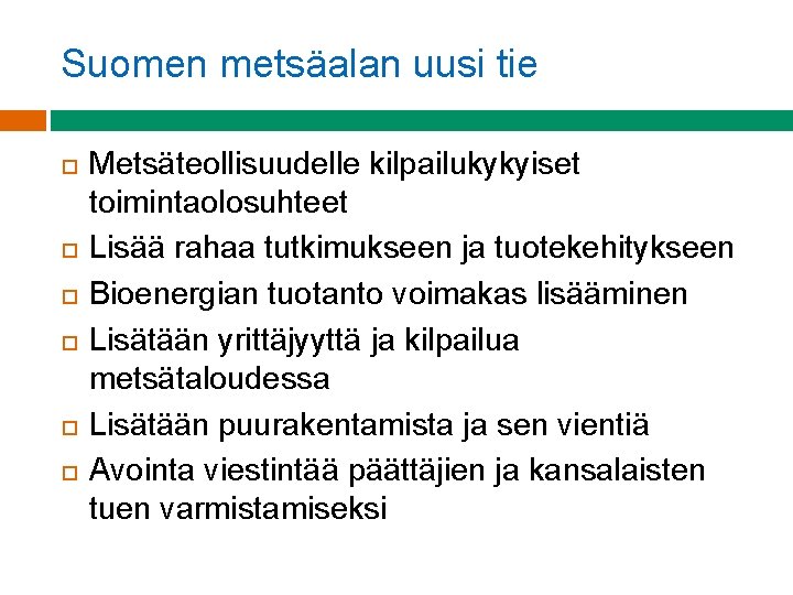 Suomen metsäalan uusi tie Metsäteollisuudelle kilpailukykyiset toimintaolosuhteet Lisää rahaa tutkimukseen ja tuotekehitykseen Bioenergian tuotanto