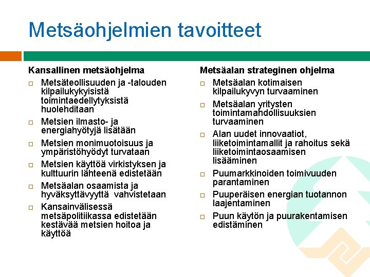 Metsäohjelmien tavoitteet Kansallinen metsäohjelma Metsäteollisuuden ja -talouden kilpailukykyisistä toimintaedellytyksistä huolehditaan Metsien ilmasto- ja energiahyötyjä