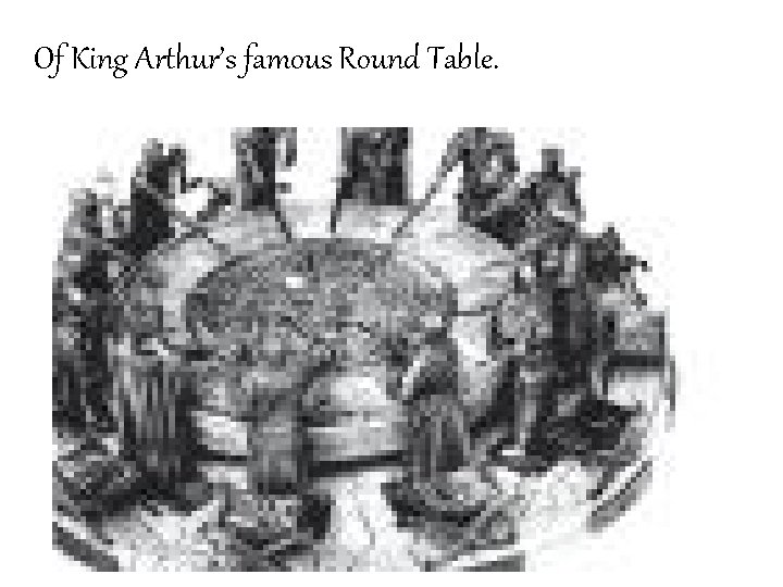 Of King Arthur’s famous Round Table. 