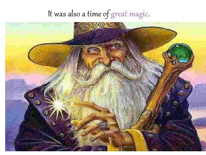 It was also a time of great magic. 