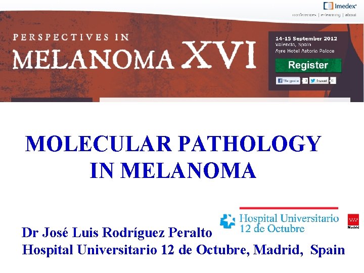 MOLECULAR PATHOLOGY IN MELANOMA Dr José Luis Rodríguez Peralto Hospital Universitario 12 de Octubre,