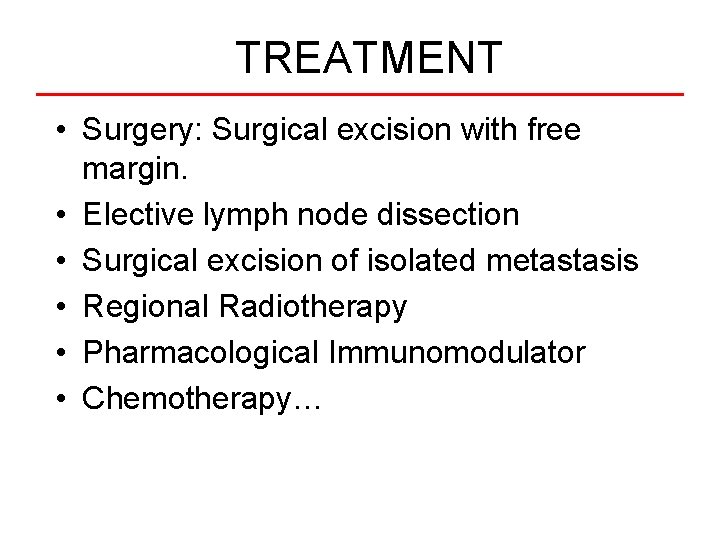 TREATMENT • Surgery: Surgical excision with free margin. • Elective lymph node dissection •