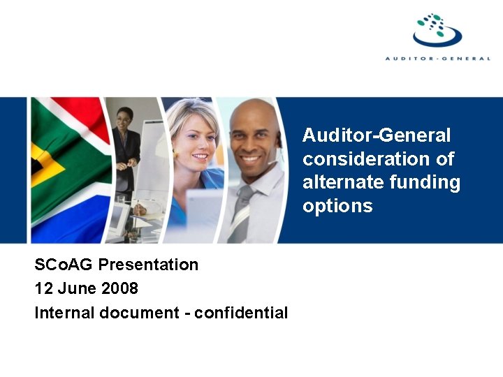 Auditor-General consideration of alternate funding options SCo. AG Presentation 12 June 2008 Internal document