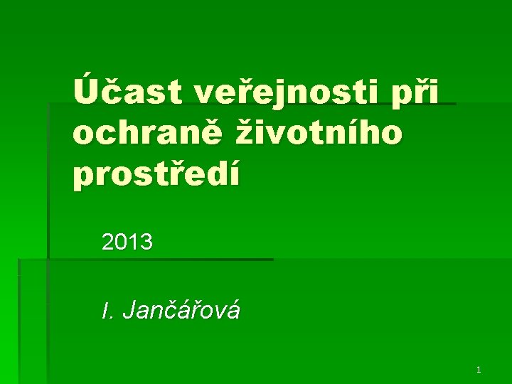 Účast veřejnosti při ochraně životního prostředí 2013 I. Jančářová 1 